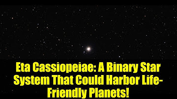 Eta Cassiopeiae: A Binary Star System That Could Harbor Life-Friendly Planets!