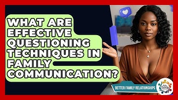 What Are Effective Questioning Techniques In Family Communication? - Better Family Relationships