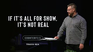 If It’s All for Show, It’s Not Real — Travis Rea