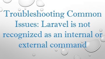Troubleshooting Common Issues: Laravel is not recognized as an internal or external command
