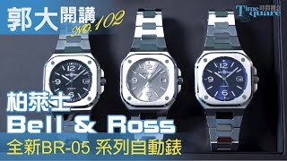 【郭大開講No.102】 Bell & Ross 柏萊士／全新BR-05系列自動錶