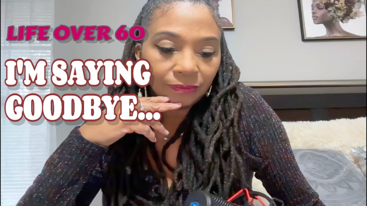 LIFE OVER 60: I'M SAYING GOODBYE....👋🏾 #over60 #goodbye #change #lifebydesign