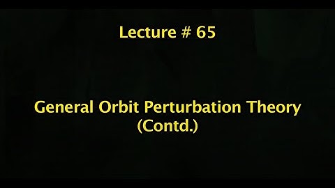 Lec 65: General Orbit Perturbation Theory (Contd.) #CH24SP #swayamprabha
