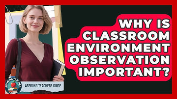 Why Is Classroom Environment Observation Important? - Aspiring Teacher Guide