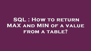SQL : How to return MAX and MIN of a value from a table?