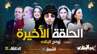 أخو البنات | الحلقة 21 | الأخيرة | زواج البنات | akhou al abant | episode 21