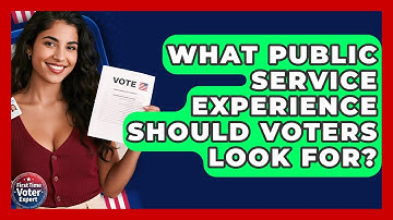 What Public Service Experience Should Voters Look For? - First Time Voter Expert