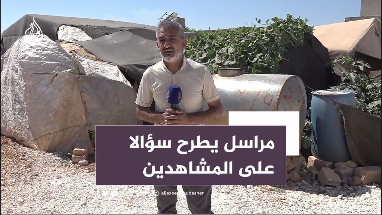 "هل جرّبت أن تعيش في خيمة بدرجة حرارة 41 ْ؟" مراسل الجزيرة مباشر يطرح سؤالًا على المشاهدين