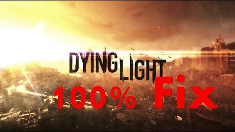 How To Fix Dying Light Crashes, Low FPS, Errors, Black Screen, Freezes, Stuck not launching
