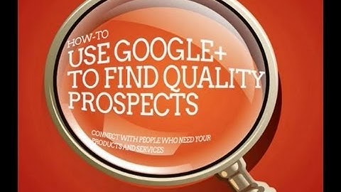 How to Use Google+ to Find Quality Prospects in 10 Easy Steps!