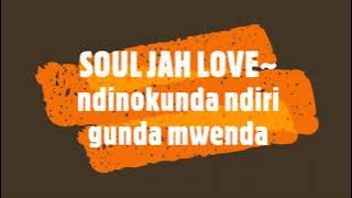 SOUL JAH LOVE~ ndinokunda ndiri gunda mwenda