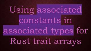 Full Using associated constants in associated types for Rust trait arrays Update