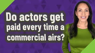 Do actors get paid every time a commercial airs?