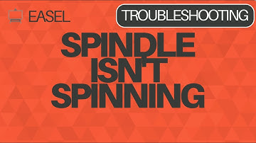 Easel Software Troubleshooting: Spindle isn