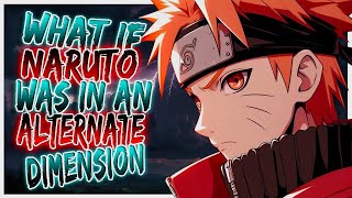 What If Naruto Was In An Alternate Dimension