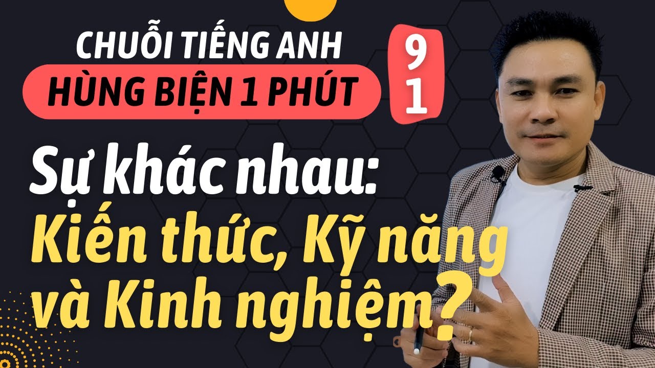 HÙNG BIỆN 1 PHÚT 91: Sự khác nhau giữa kiến thức, kỹ năng và kinh nghiệm - Thắng Phạm