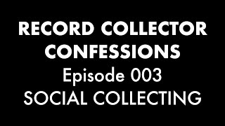 Social Collecting // Record Collector Confessions Episode 003