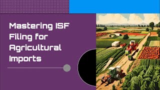 Mastering ISF Filing for Agricultural Imports