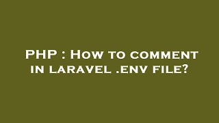 Php How To Comment In Laravel .Env File?