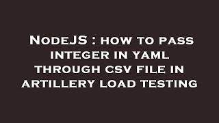 NodeJS : how to pass integer in yaml through csv file in artillery load testing