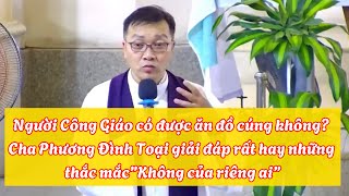 Cha Phương Đình Toại giải đáp rất hay những thắc mắc “Không của riêng ai”