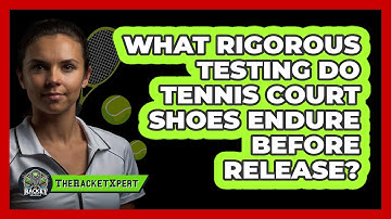 What Rigorous Testing Do Tennis Court Shoes Endure Before Release? - The Racket Xpert