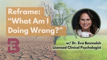 Reframe "WHAT AM I DOING WRONG?"