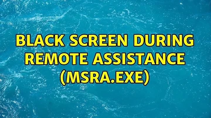 Black screen during remote assistance (MSRA.EXE) (3 Solutions!!)