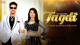 Tagdi (Video) - Kehar Kharkiya | Ruba Khan | Gulshan Baba | New Haryanvi Songs Haryanavi 2022