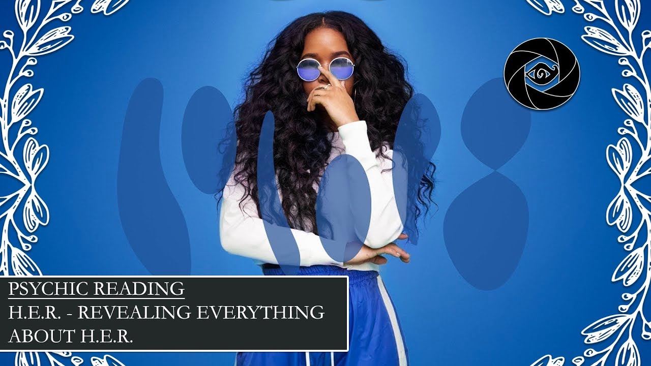 Psychic Reading - H.E.R. - Revealing Everything About H.E.R. readings for a funeral