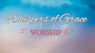 "Whispers of Grace Worship - | Your Voice O Lord | 432hz Christian Worship Music