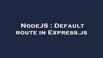 NodeJS : Default route in Express.js