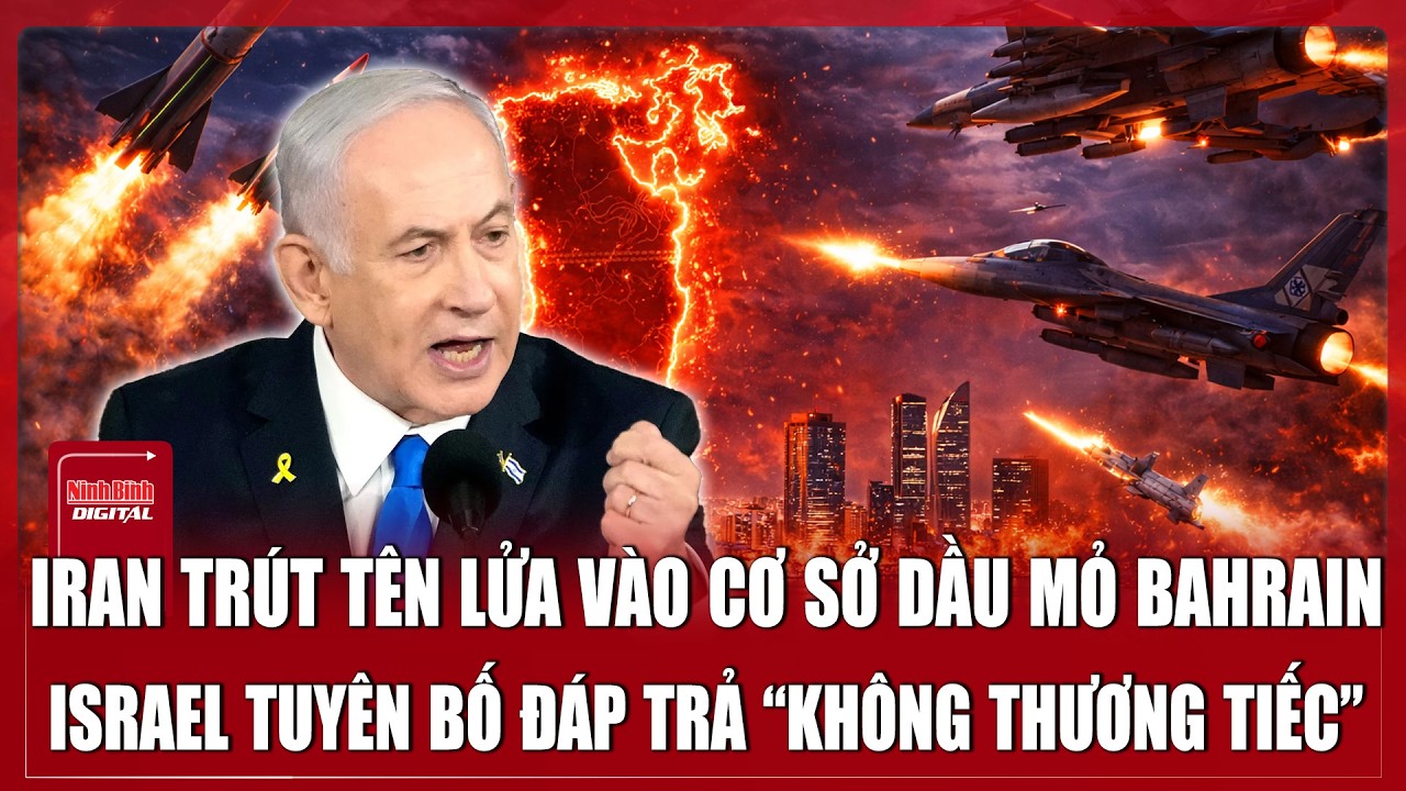 🔴ĐIỂM NÓNG QUỐC TẾ: Tên lửa Iran làm rung chuyển Bahrain; Israel đáp trả “không thương tiếc”