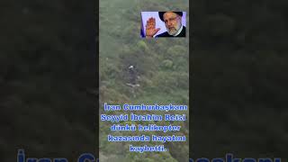 Kimse beklemiyordu İran Cumhurbaşkanı Reisi helikopter kazasında hayatını kaybetti.