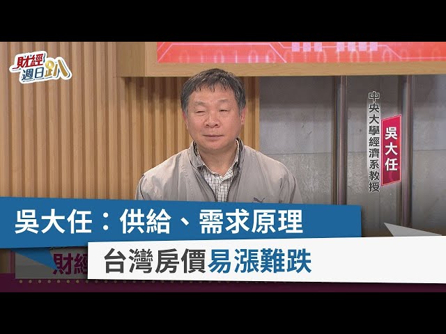 【財經週日趴】吳大任：供給、需求原理  台灣房價易漲難跌 2024.01.28