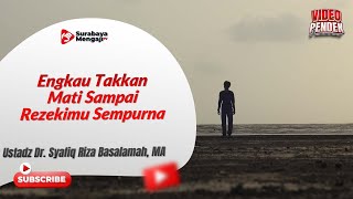 Engkau Takkan Mati Sampai Rezekimu Sempurna - Ustadz Dr. Syafiq Riza Basalamah, MA