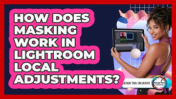 How Does Masking Work In Lightroom Local Adjustments? - Design Tool Unlocked