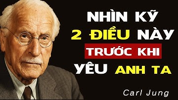Trước khi quyết định yêu anh ta... HÃY NHÌN KỸ 2 ĐIỀU NÀY – Carl Jung | Tâm lý học chiều sâu