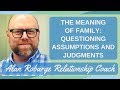 The Meaning of Family: Questioning Assumptions and Judgments