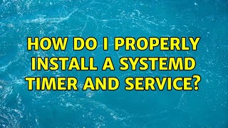 How do I properly install a systemd timer and service?