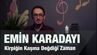 EMİN KARADAYI - KİRPİĞİN KAŞINA DEĞDİĞİ ZAMAN Resimi