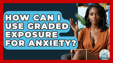 How Can I Use Graded Exposure For Anxiety? - CBT Toolkit