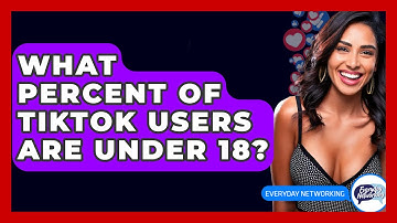 What Percent of TikTok Users Are Under 18? - Everyday-Networking
