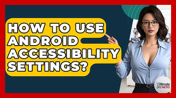 How To Use Android Accessibility Settings? - Ultimate Life Hacks
