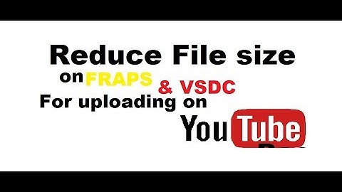 How to Reduce (VSDC - FRAPS) Screen recording file sizes and edit for Youtube