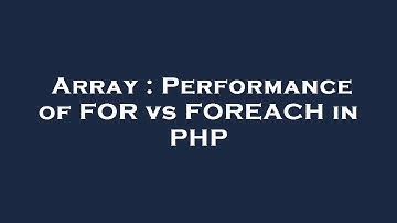 Array : Performance of FOR vs FOREACH in PHP