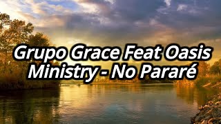 Video thumbnail of "Grupo Grace Feat Oasis Ministry - No Pararé Letra"