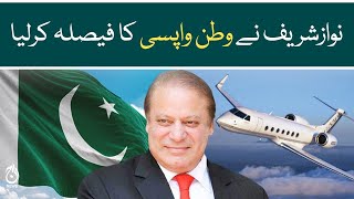 Nawaz Sharif decides to return Pakistan - Aaj News