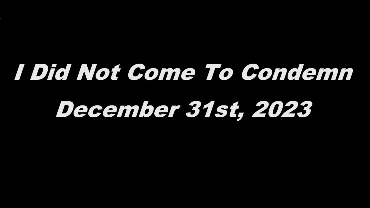 I Did Not Come To Condemn December 31st 2023 YouTube i-did-not-come-to-condemn-december-31st-2023-youtube