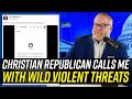 Bigot Christian Republican Calls Me w/ INSANE THREATS!!!